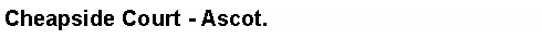 Text Box: Cheapside Court - Ascot.