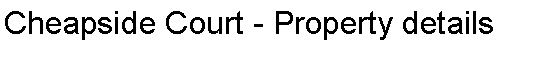 Text Box: Cheapside Court - Property details